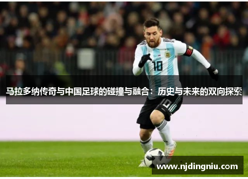 马拉多纳传奇与中国足球的碰撞与融合：历史与未来的双向探索