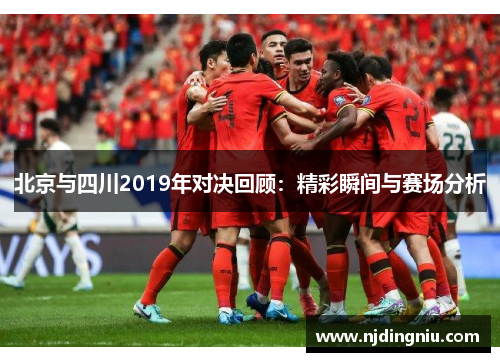 北京与四川2019年对决回顾：精彩瞬间与赛场分析