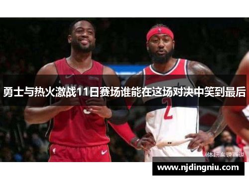勇士与热火激战11日赛场谁能在这场对决中笑到最后